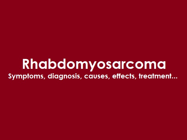 4 Signs You May Have Rhabdomyosarcoma -- Symptoms, Causes, Effects, Treatment and Prevention